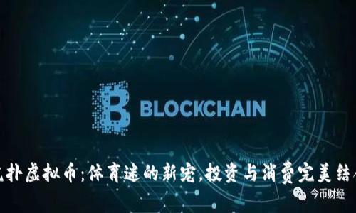 虎扑虚拟币：体育迷的新宠，投资与消费完美结合