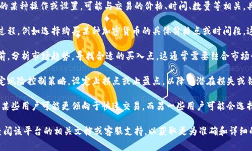tp钱包买币中的“划点”通常指的是在交易过程中进行的某种操作或设置，可能与交易的价格、时间、数量等相关。具体而言，以下是对“划点”在tp钱包买币时可能的理解：

1. **交易设置**：划点可能涉及用户设置交易参数的过程，例如选择购买某种加密货币的具体价格点或时间段。这一过程能够帮助用户决定在何时何价位进行买入。

2. **市场分析**：划点也可能指的是用户在进行交易前，分析市场趋势，寻找合适的买入点。这通常需要结合市场行情、技术分析等信息，来投资。

3. **风险控制**：划点能够帮助用户在交易过程中制定风险控制策略，设定止损点或止盈点，以降低潜在损失或锁定收益。

4. **用户习惯**：不同的用户可能有不同的划点习惯，某些用户可能更倾向于快速交易，而另一些用户可能会选择在价格达到某一特定点时才进行交易。

如果您在具体使用tp钱包时遇到“划点”这个词，建议查阅该平台的相关文档或客服支持，以获取更为准确和详细的信息。