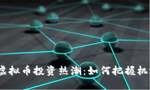 2023年虚拟币投资热潮：如何把握机遇与风险