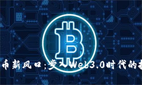 2023年虚拟币新风口：步入Web3.0时代的投资机会分析