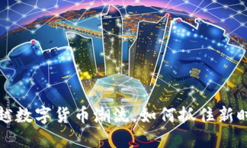 GBT虚拟币：穿越数字货币潮流，如何抓住新时代的投资机会