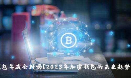 TP钱包年底会封吗？2023年加密钱包的未来趋势分析