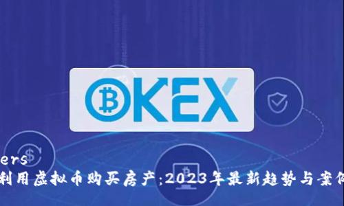 headers
如何利用虚拟币购买房产：2023年最新趋势与案例分析