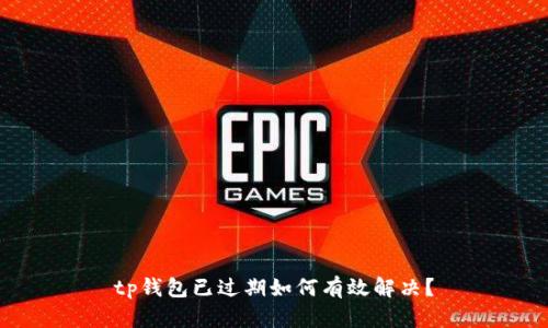 tp钱包已过期如何有效解决？