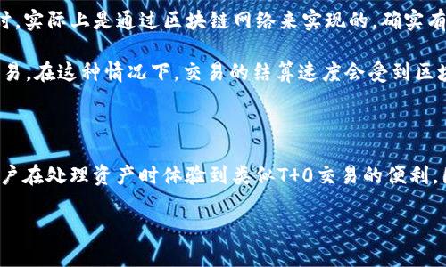TP钱包（TokenPocket）是一个多链数字钱包，支持多种区块链资产的存储和管理，包括以太坊、EOS、TRON等。关于您的问题，TP钱包是否属于T 0交易系统，其实并不直接关联。

### 什么是T 0交易？

T 0交易系统指的是交易的结算时间与交易时间相同，也就是说，在同一交易日内，可以完成交易的买卖和结算。相比之下，T 1则是交易日之后的下一交易日才结算。

### TP钱包与T 0交易的关系

1. **资产管理**：TP钱包本身并不是一个交易所，因此它不涉及直接的买卖交易，也不涉及结算。它更多的是一个数字资产的存储、转账和管理工具。
  
2. **交易功能**：虽然TP钱包可以实现资产的转账，但这种转账是即时的，用户在使用钱包进行转账时，实际上是通过区块链网络来实现的，确实有类似于T 0的特点，即在交易确认后，资产会迅速更新并显示在账户中。

3. **去中心化交易**：TP钱包也支持去中心化交易所（DEX）的功能，用户可以在其上直接进行资产交易。在这种情况下，交易的结算速度会受到区块链网络的影响，但相较于中心化交易所的T 1，去中心化的交易方式在某种程度上可以视为接近T 0。

### 小结

简而言之，TP钱包本身并不是T 0系统，但它提供的即时转账功能和支持的去中心化交易特性，使得用户在处理资产时体验到类似T 0交易的便利。因此，TP钱包在交易和资产管理方面，能够为用户提供快速即时的服务。

如果您对TP钱包或数字资产的管理还有其他问题，欢迎继续提问！