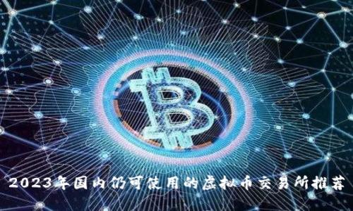 2023年国内仍可使用的虚拟币交易所推荐