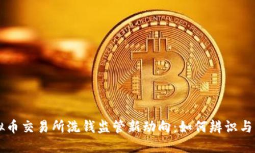虚拟币交易所洗钱监管新动向：如何辨识与防范