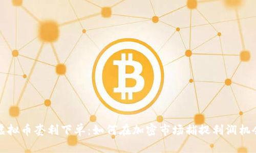 虚拟币套利下单：如何在加密市场捕捉利润机会