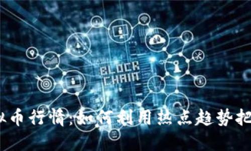 2023年虚拟币行情：如何利用热点趋势把握投资机会