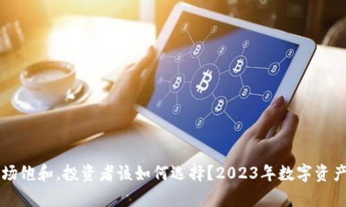 面对虚拟币市场饱和，投资者该如何选择？2023年数字资产投资趋势分析