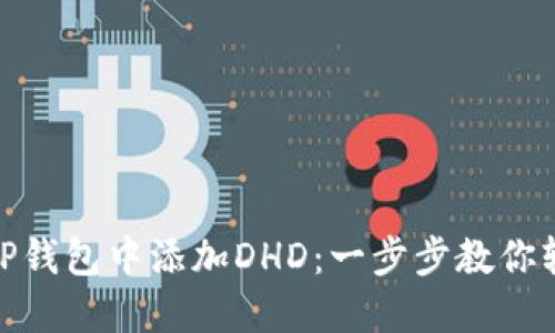 如何在TP钱包中添加DHD：一步步教你轻松搞定