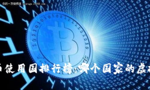 2023年虚拟币使用国排行榜：哪个国家的虚拟币最受欢迎？