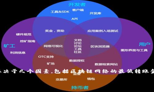 关于TP钱包（Trust Wallet）里的金额小是否可以转账的问题，主要取决于几个因素，包括区块链网络的最低转账金额、燃料费用和你所在的地区的相关规定。下面我们来详细探讨一下。

### TP钱包小金额是否可以转账？解密区块链转账的真实世界