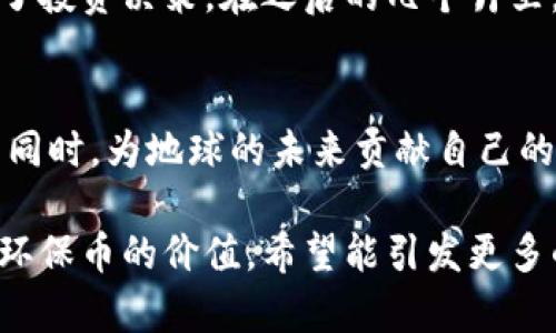 baioti环保币虚拟货币价格：如何把握绿色金融的市场机会/baioti
环保币, 虚拟货币, 绿色金融, 加密货币/guanjianci

引言：环保与金融的结合
在当前全球呼唤可持续发展的背景下，环保币作为一种新兴的虚拟货币，日益受到投资者的关注。这种货币不仅仅是一种投资工具，更是连接绿色金融与环境保护的重要桥梁。

什么是环保币？
环保币是一种专注于环保项目融资的虚拟货币。在环保币的交易中，用户不仅能实现资产的保值增值，还有机会为全球的环保事业贡献一份力量。它的出现标志着虚拟货币领域的一次重要转变：从单纯的投机逐步向社会责任的承担延伸。

市场背景与趋势
近年来，随着全球气候变化的加剧，环保议题已成为社会各界关注的焦点。与此同时，虚拟货币的快速发展也吸引了无数投资者的目光。在这样的背景下，环保币应运而生，展现出强大的市场潜力和投资价值。

环保币的价格波动解析
环保币的价格受到多种因素的影响，包括市场需求、投资者情绪、全球政策等。近年来，随着人们环保意识的提升，环保币的市场需求逐渐上升。这种上升趋势不仅体现在价格上，同时也反映在交易量和关注度的提升。

环保币的投资价值
投资环保币的价值，不仅表现为经济收益，还在于参与环境保护的社会责任。许多投资者在选择虚拟货币时，更加看重其背后的价值与使命。环保币作为连接投资与环保的桥梁，其潜力不容小觑。

如何参与环保币投资
参与环保币的投资有几个关键步骤。首先，投资者需要了解环保币的概念及其市场动态；其次，选择合适的平台进行交易；最后，合理配置投资组合，在控制风险的基础上追求收益。

后市展望：环保币未来的发展方向
在全球绿色经济的大趋势下，环保币的未来充满了无限可能。预计未来将有更多的投资者意识到环保币的重要性，以此作为投资的一个重要选择。随着全球政策的支持与社会关注度的提升，环保币市场将迎来新的发展机遇。

真实案例：用户投资环保币的亲身体验
以小张的故事为例，他是一名普通的职员，近期受到环保币新闻的启发，决定投入一些资金。阳光洒在小张的桌子上，他迅速了解了环保币的相关信息，经过分析后做出了投资决策。在之后的几个月里，随着环保意识的增加，环保币的价格也有所上涨，小张不仅实现了资产的增值，还参加了多个环保项目的投资，他觉得自己不仅是一名投资者，更是一名环境的守护者。

总结：拥抱绿意，拥抱未来
随着环保事业的发展与虚拟货币的兴起，环保币作为一个新兴的投资领域，将极大地推动绿色金融的发展。通过合理的投资与风险管理，投资者可以在实现经济收益的同时，为地球的未来贡献自己的力量。

这篇文章围绕环保币的概念、市场趋势、价格波动、投资价值、参与方法以及未来展望等多个方面进行详细的阐述，通过真实的故事与场景描述，让读者能够更好地理解环保币的价值。希望能引发更多的人关注并参与到这个充满潜力的市场中。