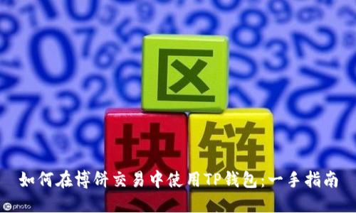 如何在博饼交易中使用TP钱包：一手指南