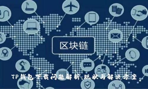 TP钱包下载问题解析：现状与解决方案