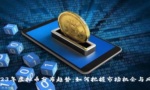 2023年虚拟币分布趋势：如何把握市场机会与风险