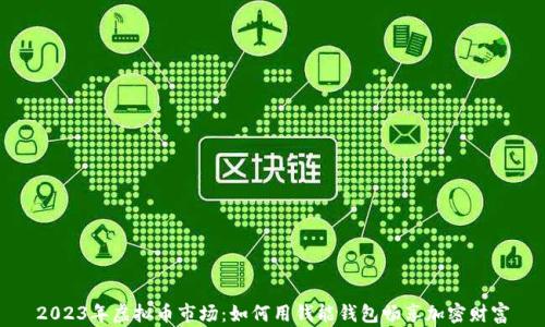 
2023年虚拟币市场：如何用钱能钱包畅享加密财富