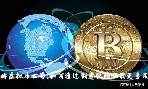 领略虚拟币世界：如何通过创意视频吸引更多用户