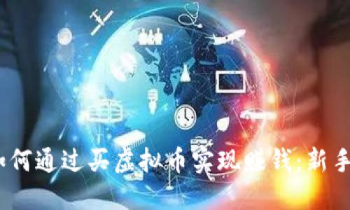 2023年如何通过买虚拟币实现赚钱：新手必看攻略