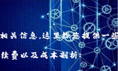 关于TP钱包（Trust Wallet）兑换的相关信息，这里给您提供一些细节，帮助您更好地理解这个问题。 

### TP钱包兑换是否收费：使用手续费以及成本剖析