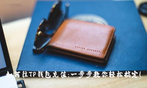 如何往TP钱包充值：一步步教你轻松搞定！