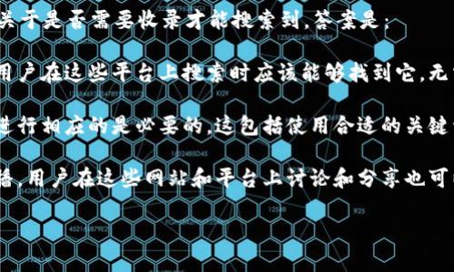 TP钱包（TokenPocket Wallet）是一个多链数字资产管理钱包，用户可以用它来存储、管理和交易各种加密货币。关于是否需要收录才能搜索到，答案是：

1. **收录与否**：TP钱包本身的应用如果已经在主流应用商店（如Google Play或Apple App Store）上架，那么用户在这些平台上搜索时应该能够找到它，无需特别的“收录”步骤。而如果你在某个特定网站或数据库中想要推广TP钱包的信息，可能需要进行和收录的步骤。

2. **搜索引擎（）**：如果你想让用户通过搜索引擎（如百度、谷歌等）找到关于TP钱包的内容或者相关信息，那么进行相应的是必要的。这包括使用合适的关键词、创建高质量的内容、获取外部链接等。

3. **社区与社交媒体**：除了传统的搜索引擎，TP钱包的使用和信息也可以通过区块链社区、社交媒体等渠道传播。用户在这些网站和平台上讨论和分享也可以间接增强其搜索可见性。

所以，如果你是关注用户如何找到TP钱包的信息，相关内容和渠道是非常重要的。