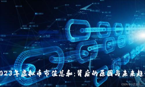 2023年虚拟币市值总和：背后的原因与未来趋势