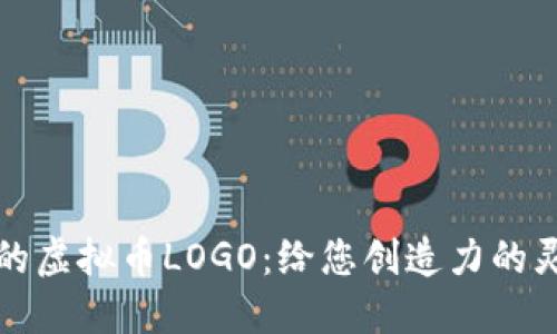 如何制作独特的虚拟币LOGO：给您创造力的灵感与实用指南