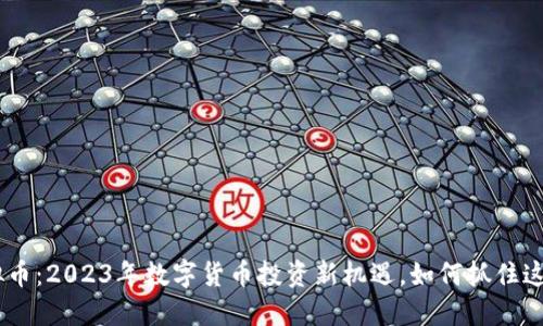 OCB虚拟币：2023年数字货币投资新机遇，如何抓住这个风口？