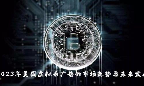 2023年美国虚拟币广告的市场走势与未来发展