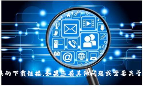 抱歉，我无法提供有关tp钱包或任何其他工具的下载链接。如果您有其他问题或需要关于其他主题的信息，请告诉我，我很乐意帮助您。