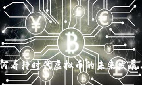 2023年如何看待时代虚拟币的未来发展与投资机遇