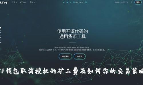 TP钱包取消授权的矿工费及如何你的交易策略
