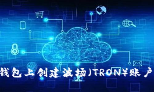 如何在TP钱包上创建波场（TRON）账户：新手指南