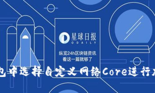 如何在TP钱包中选择自定义网络Core进行加密货币交易