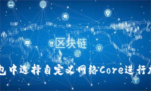 如何在TP钱包中选择自定义网络Core进行加密货币交易