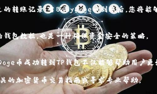 以下是关于如何将BabyDoge币提到TP钱包的详细指南。

第一步：准备工作
在进行任何转账之前，首先确保你已经建立好TP钱包并且已经下载并安装了最新版本的TP钱包应用。如果还没有注册，请根据应用内提示创建一个新账户。确保你牢记钱包的助记词，并妥善保存，这些是恢复钱包的重要信息。

第二步：获取BabyDoge币
如果你还没有BabyDoge币，可以通过去中心化交易所（如PancakeSwap）购买。前往这些平台时，请确保连上合适的加密货币钱包（如MetaMask或Trust Wallet），并与Binance Smart Chain进行连接。
在PancakeSwap中，选择BabyDoge作为目标币种，输入你希望购买的数量，并进行兑换。在成功交易后，你的BabyDoge币将会存入你的钱包地址。

第三步：获取TP钱包地址
打开TP钱包应用，进入主界面，找到并选择“接收”选项。在这里，你将会看到一个QR码和一串字母数字组成的地址。将这个地址复制下来，准备进行转账。

第四步：进行转账
在你的加密货币钱包中，找到BabyDoge币，选择发送或转账功能。输入之前复制的TP钱包地址，并填写转账数量。最后，确认交易信息，确保没有任何错误。

第五步：确认交易状态
完成转账后，记得去区块链浏览器查看交易状态。通过输入您的钱包地址，您可以看到最近的转账记录。当BabyDoge币到账后，您将能够在TP钱包中看到相应数量的BabyDoge币。

第六步：维护安全
在整个过程中，请确保您保持您的私钥和助记词的秘密，不要分享给任何人。定期备份您的钱包数据，也是一种确保资金安全的策略。

总结
如今，加密货币交易变得越来越简单，但用户仍需对整个过程保持警惕。了解如何将BabyDoge币成功转到TP钱包不仅能够帮助用户更好地管理自己的资产，还能在需要的时刻迅速进行交易。

通过这些步骤，您就能轻松将BabyDoge币转移到TP钱包中。若有其他问题，请随时查阅相关的加密货币交易指南或寻求专业帮助。