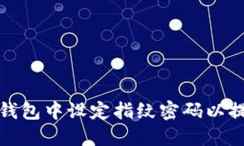 如何在TP钱包中设定指纹密码以提升安全性