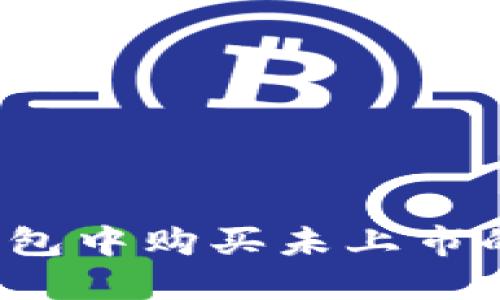 如何在TP钱包中购买未上市的数字货币？