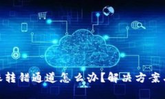 tp钱包转账转错通道怎么办