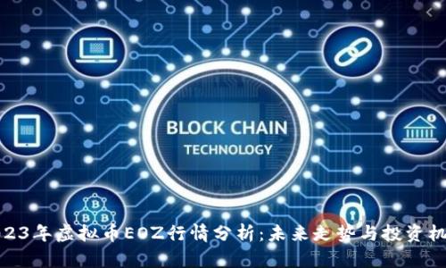 2023年虚拟币EOZ行情分析：未来走势与投资机会