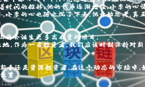擎天虚拟币糖果项目：玩转数字货币的新潮流/拯标

观见虚拟币, 糖果项目, 数字货币, 投资趋势/观见

一、虚拟币的兴起与发展
在过去的十年中，虚拟货币的概念从一个小众的财经话题，逐渐演变为全球经济的重要组成部分。比特币的诞生开启了虚拟币时代，而随之而来的以太坊、莱特币等众多币种也如雨后春笋般不断冒出。
这些虚拟货币不仅仅是在交易所中买卖的数字资产，它们更是一个又一个基于区块链技术的创新项目。而在这一浪潮中，“糖果项目”以其独特魅力引起了投资者的广泛关注。

二、什么是“糖果项目”？
糖果项目是指一些新兴的区块链项目，主要通过向用户分发免费的代币（类似于糖果）来吸引参与。这样做不仅增加了行业的流动性，也激发了用户的兴趣。而在许多情况下，参与者只需要完成一些简单的任务，比如分享到社交媒体、注册参与等。
这种模式既让新手用户能够低成本入门，又给了投资者一个潜在的高回报机会。比如，某个项目在启动时发放100个代币，如果项目成功，那么这些代币的价值就可能随着市场供求的变化而大幅上升。

三、糖果项目的市场趋势
近年来，随着区块链技术的迅猛发展，糖果项目的数量呈现井喷式增长。从初期的几家项目，到如今的数百个，每个项目都在努力寻找自己的市场定位和用户群体。
统计数据显示，2021年上半年，市场中诞生的糖果项目数量翻了一番，成功吸引了大量年轻投资者的参与。然而，这也导致了市场现象的复杂化，一些项目的透明度和安全性受到质疑。

四、如何选择靠谱的糖果项目
在众多糖果项目中，如何选择靠谱的项目成为投资者亟待解决的问题。首先，项目的白皮书是投资者需要重点关注的内容。它应该详细阐述项目的愿景、技术背景、团队成员等。
其次，参与项目的团队背景也非常重要。一个优秀的团队能够为项目的发展提供有力的支持和指导。建议关注团队成员的社交媒体信息，并查看他们在行业内的信誉和评价。
最后，市场反馈也是选择糖果项目的一个重要参考。可以通过参与项目的社群，了解其他投资者的体验和看法。在这里，你可能会听到真实的故事和体验，这些都能为你做出明智的投资决策提供参考。

五、真实案例：阳光洒在旧木桌上的故事
小李是一位年轻的程序员，最近对虚拟币产生了浓厚的兴趣。他常常像在线游戏一样沉浸在各种糖果项目的世界中。某个春日的下午，阳光透过窗户洒在他老旧的木桌上，他心中想要尝试的糖果项目正好出现在眼前。
这个项目承诺在未来的几个月中，为参与者提供丰厚的回报。小李觉得这是一个绝佳的机会，于是迅速注册参与。随着时间的推移，他的代币逐渐增值，小李的心情犹如晴空万里，欢愉无比；而他也逐渐意识到，除了金钱，这个过程带给他的更多的是知识和成长。
但项目的进展并不总是一帆风顺。某一天，该项目突然传来了负面的新闻，团队成员被曝出曾参与过的多个失败项目，小李的心也随之沉了下去。他开始思考，真正的收获是什么？也许这不仅仅是钱，而是建立理性判断和风险意识的能力。他决定开始重新审视自己对投资的态度。

六、虚拟币糖果项目的未来展望
未来，随着区块链技术的不断成熟，糖果项目或许会更加规范化和透明化。人们对虚拟币的理解也会日益深入，市场上将会诞生更多高质量的项目。
然而，投资风险依然存在。每位参与者都需要具备一定的敏感度和判断力，才能在这个瞬息万变的市场中立于不败之地。作为一名投资者，我们应该时刻保持对新兴技术的好奇心，以及对项目本身的审慎思考。

七、结语
虚拟币的糖果项目犹如一场充满挑战的冒险，只有勇于探索的投资者才能在其中发现真正的乐趣和价值。无论你是新手还是资深投资者，在这个动态的市场中，始终保持理性与谨慎，是我们前行的最佳指南。
希望通过这篇文章，能够帮助你更好地理解糖果项目的内涵，以及如何在这个充满机遇与挑战的市场中寻找自己的位置。