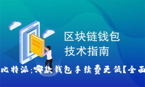 TP钱包与比特派：哪款钱包手续费更低？全面对比分析