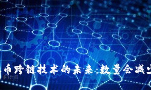 虚拟币跨链技术的未来：数量会减少吗？