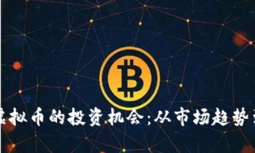 如何发现虚拟币的投资机会：从市场趋势到项目分析