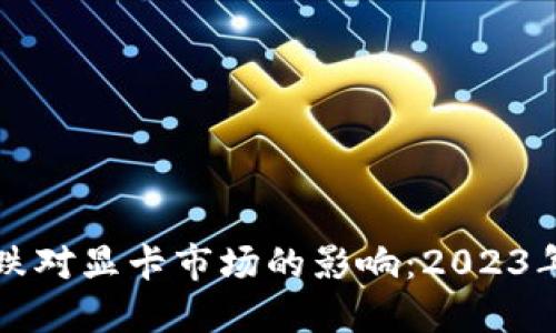 虚拟币暴跌对显卡市场的影响：2023年最新解读