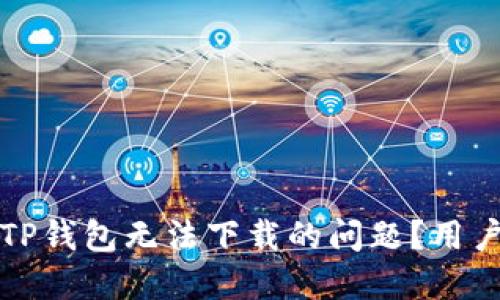 如何解决TP钱包无法下载的问题？用户必看指南