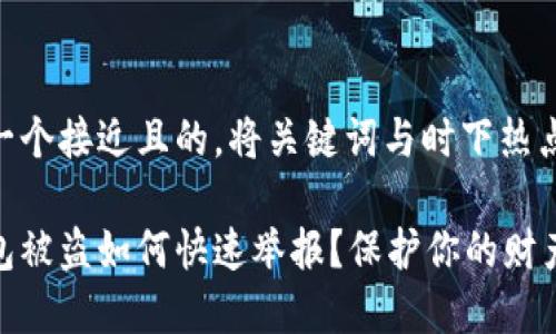 思考一个接近且的，将关键词与时下热点结合

tp钱包被盗如何快速举报？保护你的财产安全