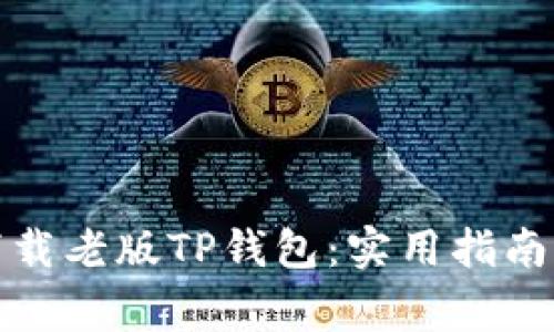 如何安全下载老版TP钱包：实用指南与注意事项